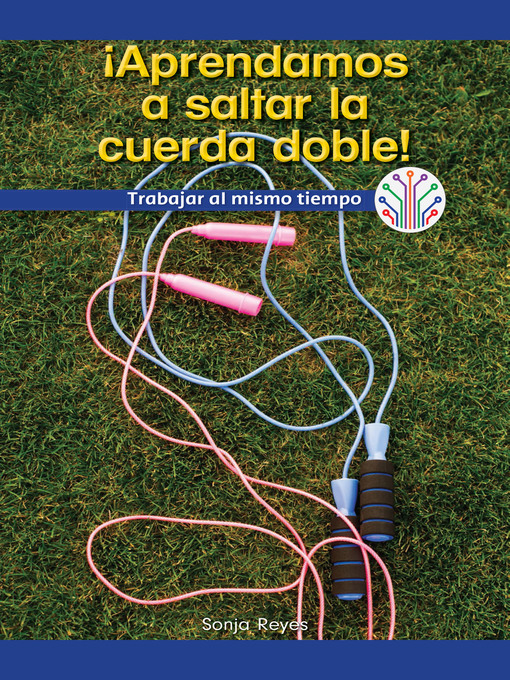 Title details for ¡Aprendamos a saltar la cuerda doble! Trabajar al mismo tiempo (Let's Learn Double Dutch! Working at the Same Time) by Sonja Reyes - Available
